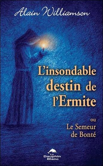 Couverture du livre « L'insondable destin de l'ermite, ou le semeur de bonté » de Alain Williamson aux éditions Dauphin Blanc