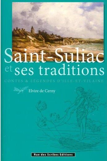 Couverture du livre « Saint-Suliac et ses traditions ; contes et légendes d'îlle-et-Vilaine » de Elvire De Cerny aux éditions Rue Des Scribes