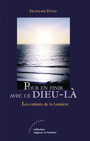 Couverture du livre « Pour en finir avec ce dieu-là ; les enfants de la lumière » de Francoise Dufay aux éditions Les Deux Encres