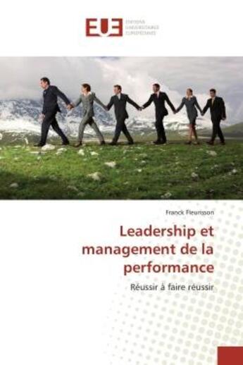 Couverture du livre « Leadership et management de la performance - reussir a faire reussir » de Fleurisson Franck aux éditions Editions Universitaires Europeennes