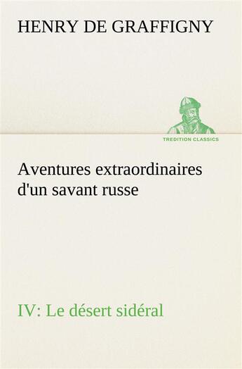 Couverture du livre « Aventures extraordinaires d'un savant russe iv. le desert sideral » de Graffigny H D (. aux éditions Tredition
