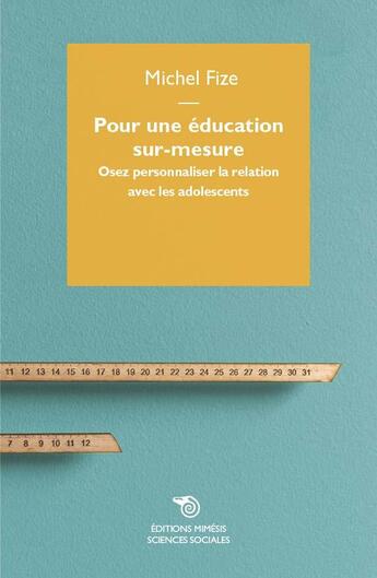 Couverture du livre « Pour une éducation sur-mesure ; osez personnaliser la relation avec les adolescents » de Michel Fize aux éditions Mimesis