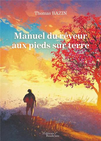 Couverture du livre « Manuel du rêveur aux pieds sur terre » de Thomas Bazin aux éditions Baudelaire