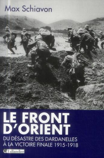 Couverture du livre « Le front d'Orient ; du désastre des Dardanelles à la victoire finale ; 1915-1918 » de Max Schiavon aux éditions Tallandier