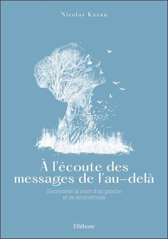 Couverture du livre « À l'écoute des messages de l'au-delà : surmonter la mort d'un proche et se reconstruire » de Nicolas Kazan aux éditions Ellebore