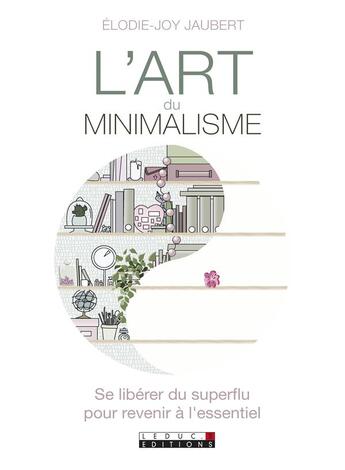 Couverture du livre « L'art du minimalisme ; se libérer du superflu pour revenir à l'essentiel » de Elodie-Joy Jaubert aux éditions Leduc