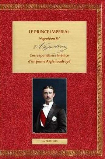 Couverture du livre « Le prince imperial, napoleon iv, correspondance inedite d un jeune aigle foudroye, tome ii » de Eric Pradelles aux éditions Memoire Et Documents