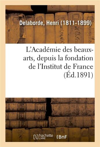 Couverture du livre « L'academie des beaux-arts, depuis la fondation de l'institut de france » de Delaborde Henri aux éditions Hachette Bnf