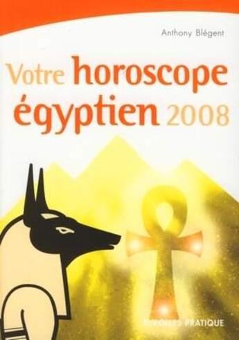 Couverture du livre « Votre horoscope égyptien 2008 » de Anthony Blégent aux éditions Organisation