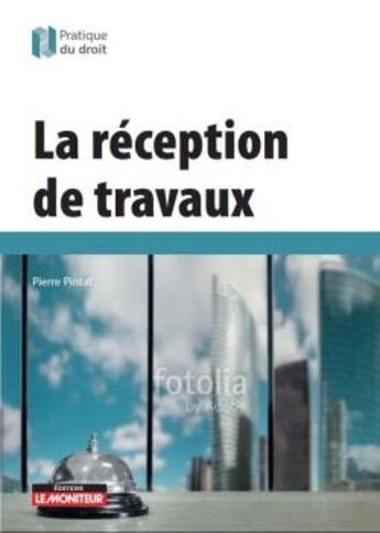 Couverture du livre « La réception de travaux ; marchés privés et publics de travaux » de Pierre Pintat aux éditions Le Moniteur