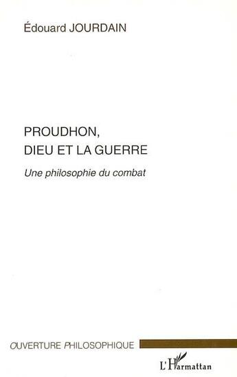 Couverture du livre « Proudhon, Dieu et la guerre ; une philosophie du combat » de Edouard Jourdain aux éditions L'harmattan