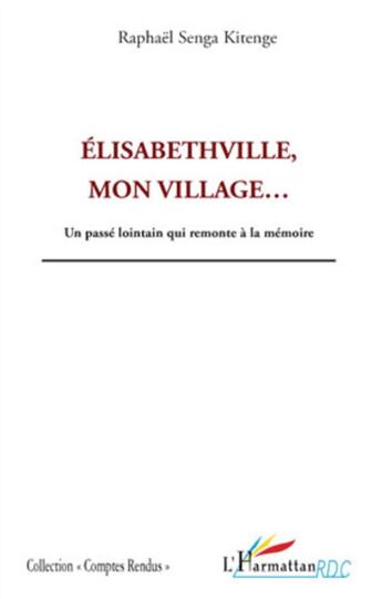 Couverture du livre « Elisabethville, mon village...un passé lointain qui remonte à la mémoire » de Raphael Senga Kitenge aux éditions L'harmattan