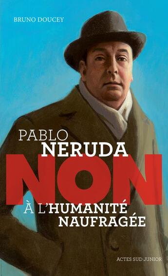 Couverture du livre « Pablo Neruda : non à l'humanité naufragée » de Bruno Doucey et Francois Roca aux éditions Actes Sud Junior