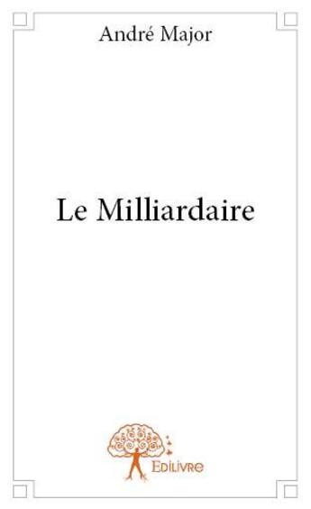 Couverture du livre « Le milliardaire » de André Major aux éditions Edilivre