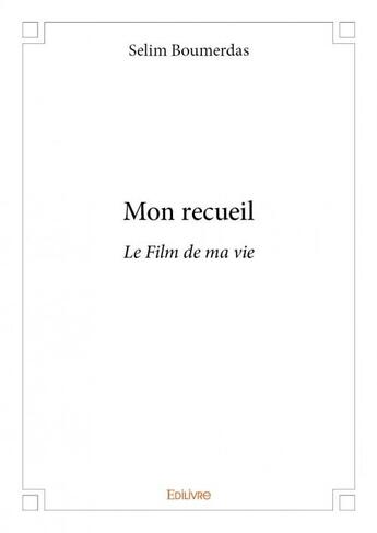 Couverture du livre « Mon recueil ; le film de ma vie » de Selim Boumerdas aux éditions Edilivre