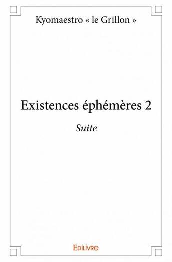 Couverture du livre « Existences éphémères t.2 » de Kyomaestro Le Grillon aux éditions Edilivre