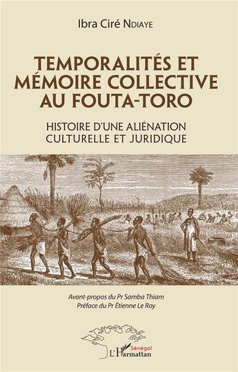 Couverture du livre « Temporalités et mémoire collective au fouta-toro ; histoire d'une aliénation culturelle et juridique » de Ibra Cire Ndiaye aux éditions L'harmattan