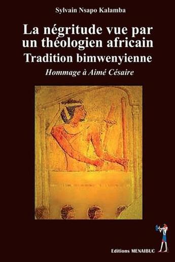 Couverture du livre « La négritude vue par un théologien africain ; tradition bimwenyienne ; hommage à Aimé Césaire » de Sylvain Nsapo Kalamb aux éditions Menaibuc