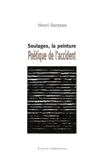 Couverture du livre « Soulages, la peinture ; poétique de l'accident » de Henri Darasse aux éditions Lucie