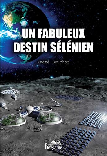 Couverture du livre « Un fabuleux destin sélénien » de Andre Bouchot aux éditions Bergame