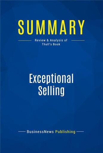 Couverture du livre « Summary: Exceptional Selling (review and analysis of Thull's Book) » de  aux éditions Business Book Summaries