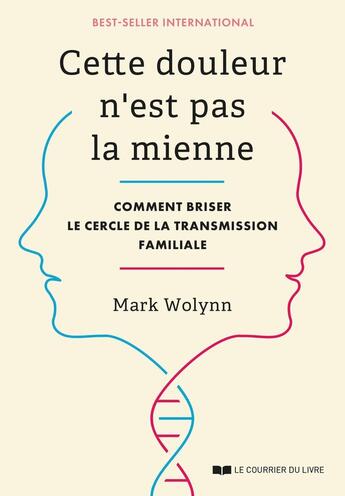 Couverture du livre « Cette douleur n'est pas la mienne : Comment briser le cercle de la transmission familiale » de Mark Wolynn aux éditions Courrier Du Livre