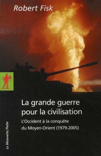 Couverture du livre « La grande guerre pour la civilisation ; l'occident à la conquête du moyen-orient , 1979-2005 » de Robert Fisk aux éditions La Decouverte