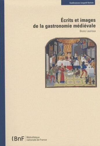 Couverture du livre « Écrits et images de la Gastronomie médiévale » de Bruno Laurioux aux éditions Bnf Editions