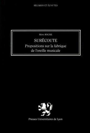 Couverture du livre « Surécoute ; propositions sur la fabrique de l'oreille musicale » de Remi Roche aux éditions Pu De Lyon