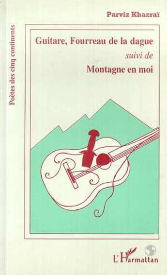 Couverture du livre « Guitare, fourreau de la dague ; montagne en moi » de Parviz Khazrai aux éditions L'harmattan