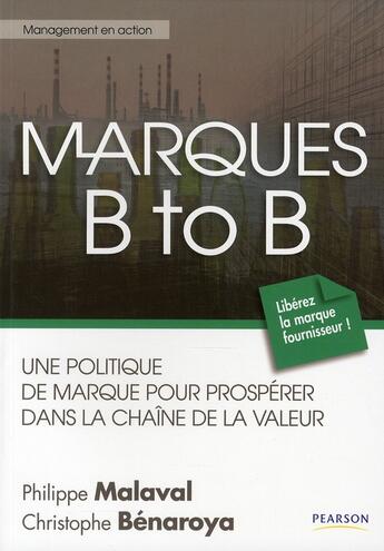 Couverture du livre « Marques B to B ; une politique de marque pour prospérer dans la chaîne de la valeur » de Philippe Malaval et Christophe Benaroya aux éditions Pearson