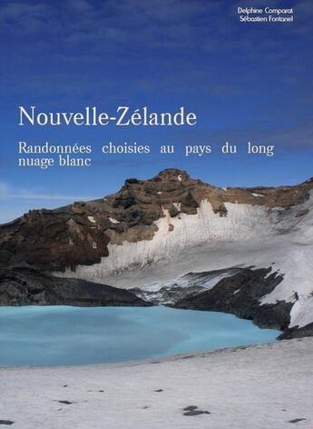 Couverture du livre « Nouvelle-Zélande, randonnées choisies au pays du long nuage blanc » de Delphine Comparat et Sebastien Fontanel aux éditions Objectif Terre