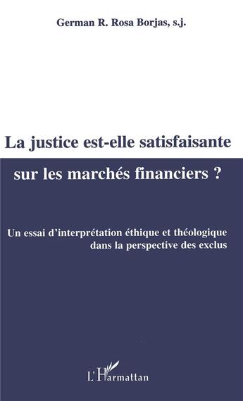 Couverture du livre « La justice est-elle satisfaisante sur les marchés financiers ? un essai d'interprétation éthique et théologique dans la perspective des exlcus » de German Rosa-Borjas aux éditions L'harmattan