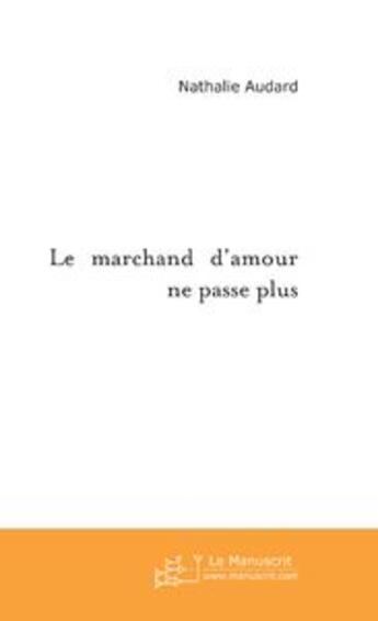 Couverture du livre « Le marchand d'amour ne passe plus » de Nathalie Audard aux éditions Le Manuscrit