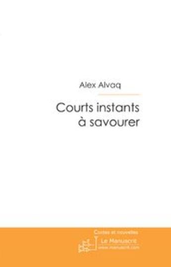 Couverture du livre « Courts instants a savourer » de Alexandra Alvaq aux éditions Le Manuscrit