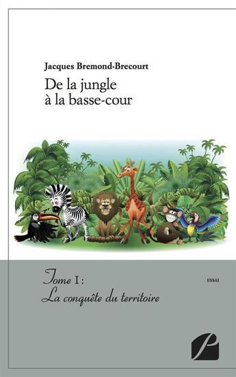 Couverture du livre « De la jungle à la basse-cour Tome 1 ; la conquête du territoire » de Jacques Bremond-Brecourt aux éditions Editions Du Panthéon