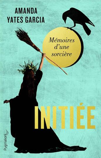 Couverture du livre « Initiée : mémoires d'une sorcière » de Amanda Yates Garcia aux éditions Pygmalion