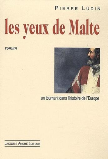 Couverture du livre « Les yeux de Malte ; un tournant dans l'histoire de l'Europe » de Pierre Ludin aux éditions Jacques Andre