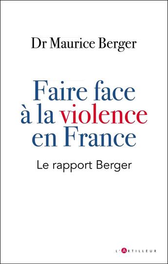 Couverture du livre « Faire face a la violence en France : le rapport Berger » de Maurice Berger aux éditions L'artilleur