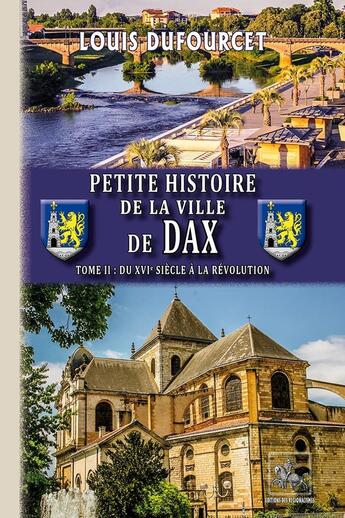 Couverture du livre « Petite histoire de la ville de Dax Tome 2 ; du XVIe siècle à la Révolution » de Louis Dufourcet aux éditions Editions Des Regionalismes