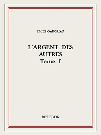 Couverture du livre « L'argent des autres I » de Emile Gaboriau aux éditions Bibebook