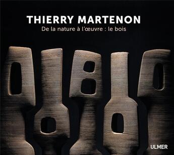 Couverture du livre « Thierry Martenon ; de la nature à l'oeuvre : le bois » de Thierry Martenon et Virginie Luc aux éditions Eugen Ulmer