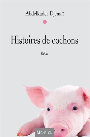 Couverture du livre « Histoires de cochons » de Abdelkader Djemaï aux éditions Michalon