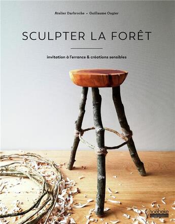 Couverture du livre « Sculpter la forêt ; invitation à l'errance & créations sensibles » de  aux éditions Hoebeke