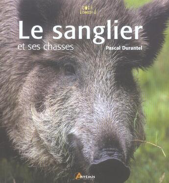 Couverture du livre « Sanglier Et Ses Chasses (Le) » de Pascal Durantel aux éditions Artemis