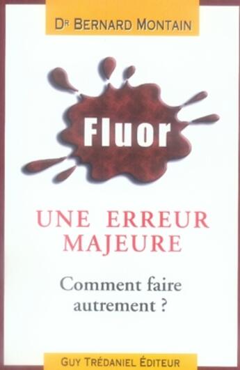 Couverture du livre « Fluor ; une erreur majeure ; comment faire autrement ? » de Bernard Montain aux éditions Guy Trédaniel