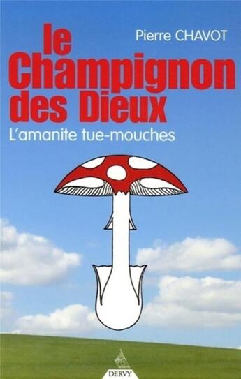 Couverture du livre « Le Champignon des dieux - L'amanite tue-mouches » de Pierre Chavot aux éditions Dervy