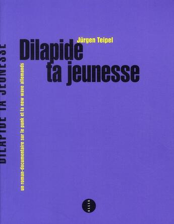 Couverture du livre « Dilapide ta jeunesse ; un roman-documentaire sur le punk et la new wave allemande » de Jurgen Teipel aux éditions Allia