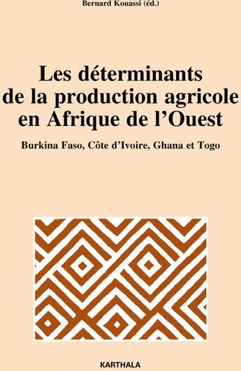 Couverture du livre « Les déterminants de la production agricole en Afrique de l'Ouest ; Burkina Faso, Côte d'Ivoire, Ghana et Togo » de Bernard Kouassi aux éditions Karthala