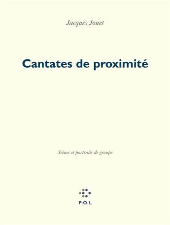 Couverture du livre « Cantates de proximité ; scènes et portraits de groupe » de Jacques Jouet aux éditions P.o.l